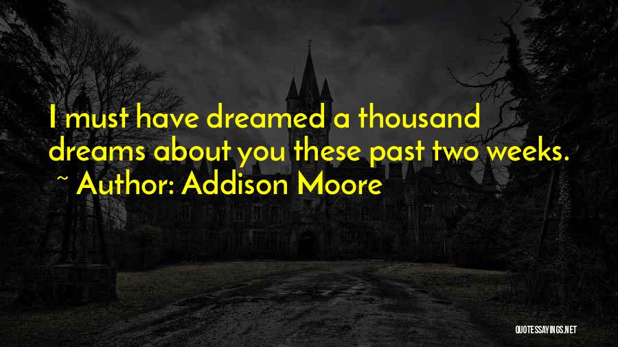 Addison Moore Quotes: I Must Have Dreamed A Thousand Dreams About You These Past Two Weeks.