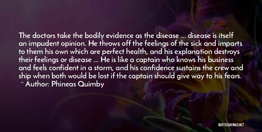 Phineas Quimby Quotes: The Doctors Take The Bodily Evidence As The Disease ... Disease Is Itself An Impudent Opinion. He Throws Off The