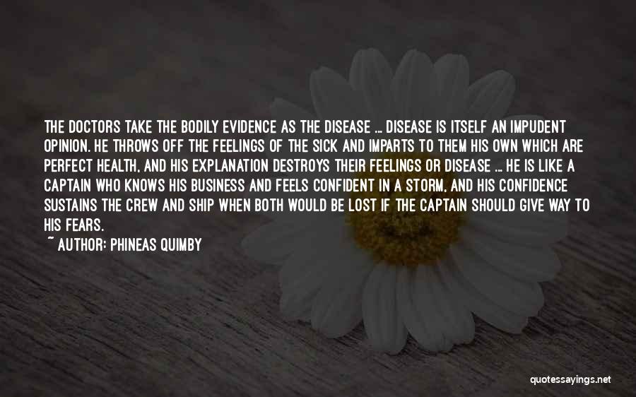 Phineas Quimby Quotes: The Doctors Take The Bodily Evidence As The Disease ... Disease Is Itself An Impudent Opinion. He Throws Off The