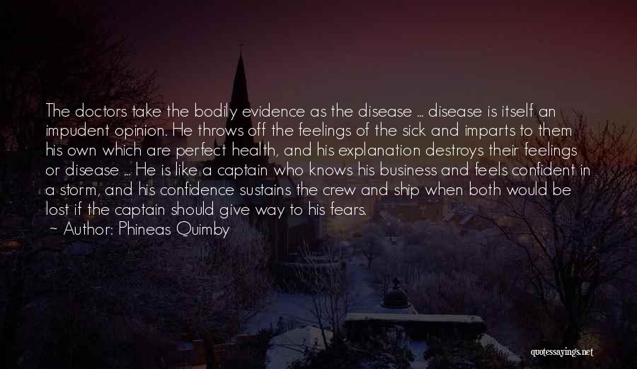 Phineas Quimby Quotes: The Doctors Take The Bodily Evidence As The Disease ... Disease Is Itself An Impudent Opinion. He Throws Off The