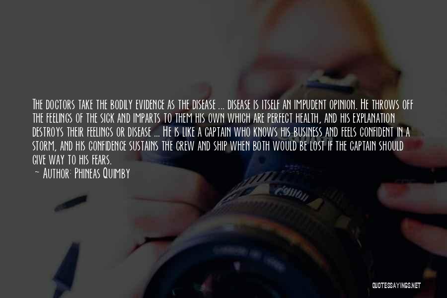 Phineas Quimby Quotes: The Doctors Take The Bodily Evidence As The Disease ... Disease Is Itself An Impudent Opinion. He Throws Off The