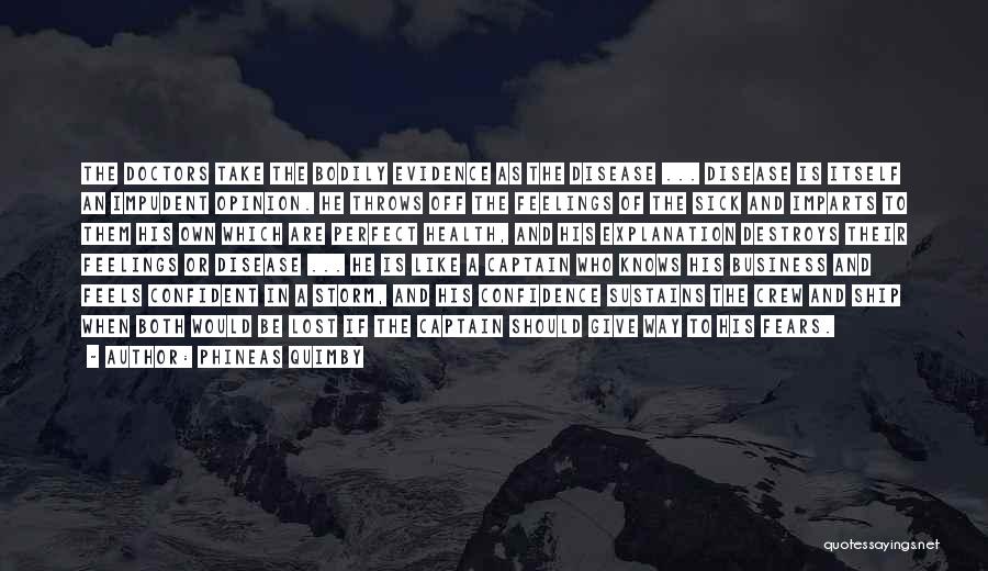 Phineas Quimby Quotes: The Doctors Take The Bodily Evidence As The Disease ... Disease Is Itself An Impudent Opinion. He Throws Off The