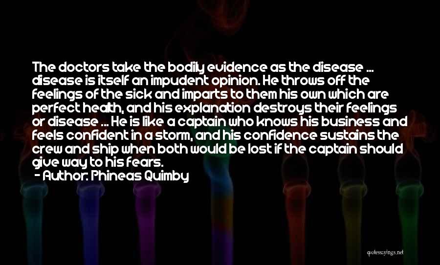 Phineas Quimby Quotes: The Doctors Take The Bodily Evidence As The Disease ... Disease Is Itself An Impudent Opinion. He Throws Off The