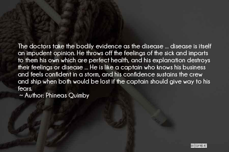 Phineas Quimby Quotes: The Doctors Take The Bodily Evidence As The Disease ... Disease Is Itself An Impudent Opinion. He Throws Off The