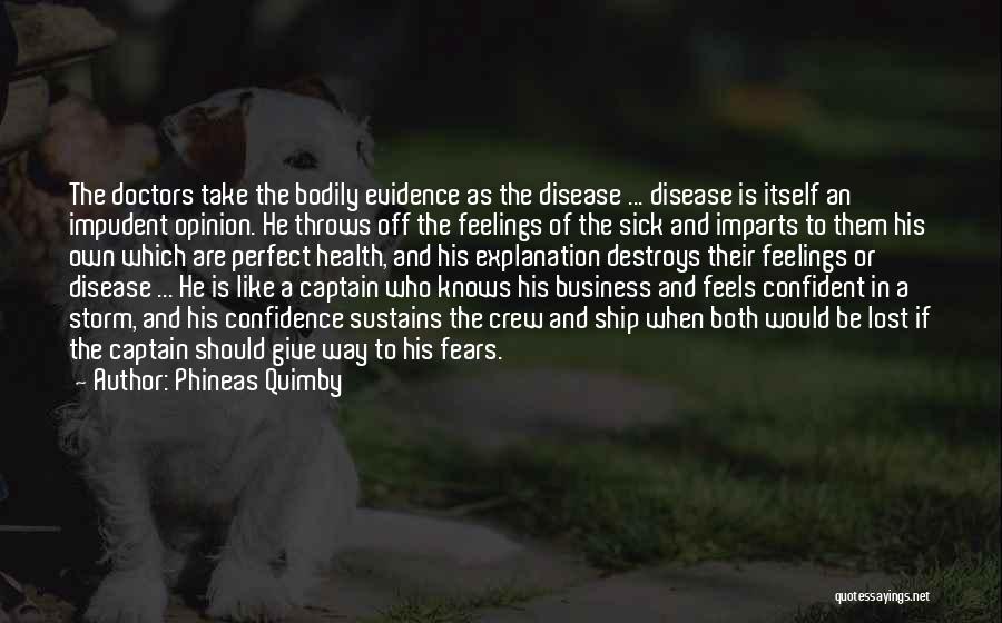 Phineas Quimby Quotes: The Doctors Take The Bodily Evidence As The Disease ... Disease Is Itself An Impudent Opinion. He Throws Off The