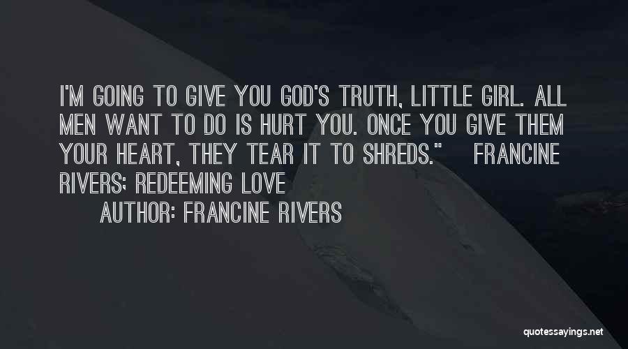 Francine Rivers Quotes: I'm Going To Give You God's Truth, Little Girl. All Men Want To Do Is Hurt You. Once You Give