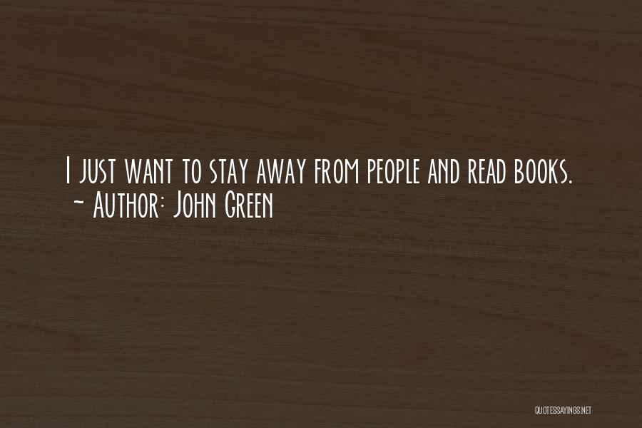 John Green Quotes: I Just Want To Stay Away From People And Read Books.