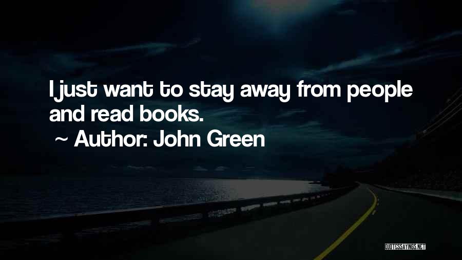 John Green Quotes: I Just Want To Stay Away From People And Read Books.