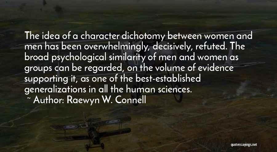 Raewyn W. Connell Quotes: The Idea Of A Character Dichotomy Between Women And Men Has Been Overwhelmingly, Decisively, Refuted. The Broad Psychological Similarity Of