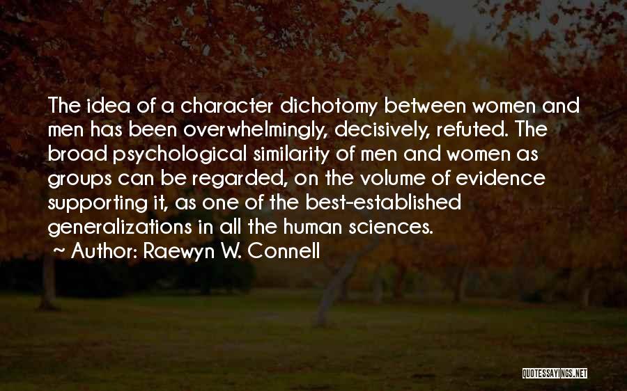 Raewyn W. Connell Quotes: The Idea Of A Character Dichotomy Between Women And Men Has Been Overwhelmingly, Decisively, Refuted. The Broad Psychological Similarity Of