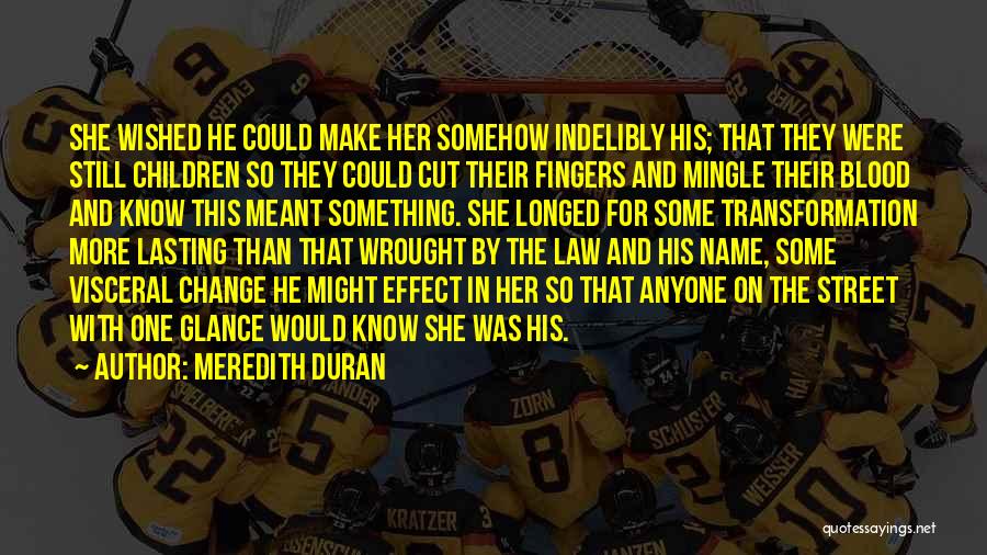 Meredith Duran Quotes: She Wished He Could Make Her Somehow Indelibly His; That They Were Still Children So They Could Cut Their Fingers