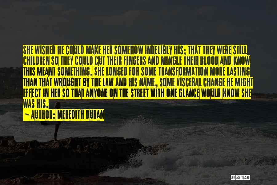 Meredith Duran Quotes: She Wished He Could Make Her Somehow Indelibly His; That They Were Still Children So They Could Cut Their Fingers