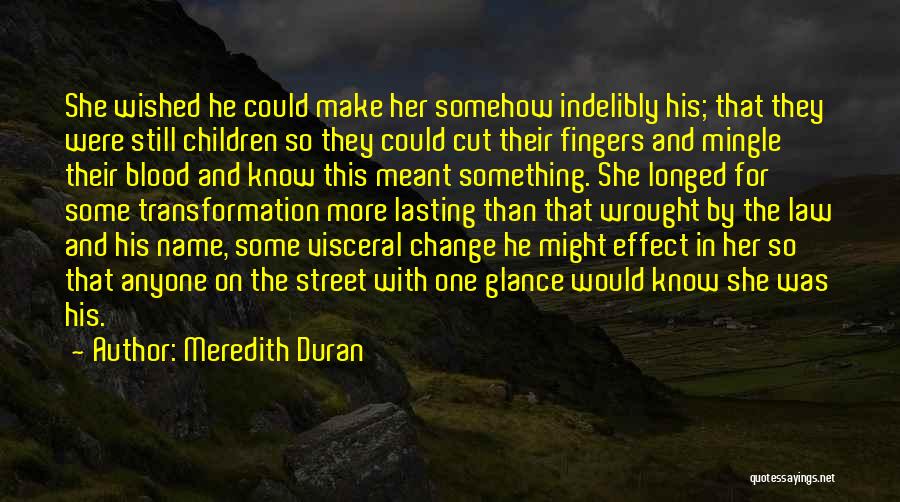 Meredith Duran Quotes: She Wished He Could Make Her Somehow Indelibly His; That They Were Still Children So They Could Cut Their Fingers