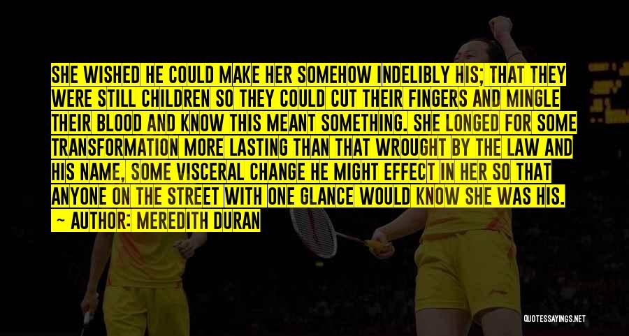 Meredith Duran Quotes: She Wished He Could Make Her Somehow Indelibly His; That They Were Still Children So They Could Cut Their Fingers