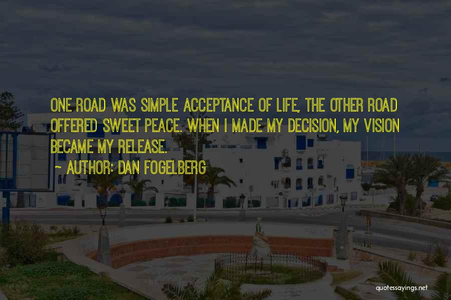 Dan Fogelberg Quotes: One Road Was Simple Acceptance Of Life, The Other Road Offered Sweet Peace. When I Made My Decision, My Vision