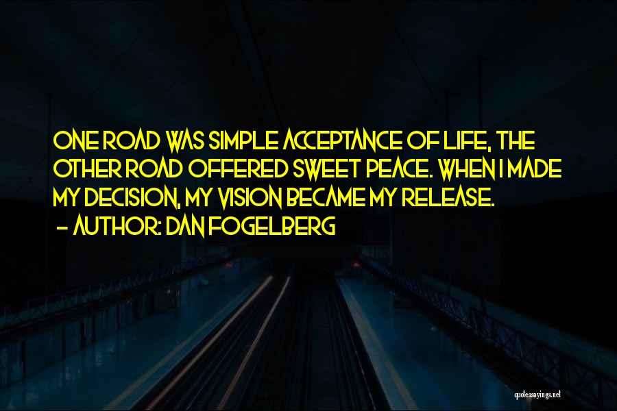 Dan Fogelberg Quotes: One Road Was Simple Acceptance Of Life, The Other Road Offered Sweet Peace. When I Made My Decision, My Vision