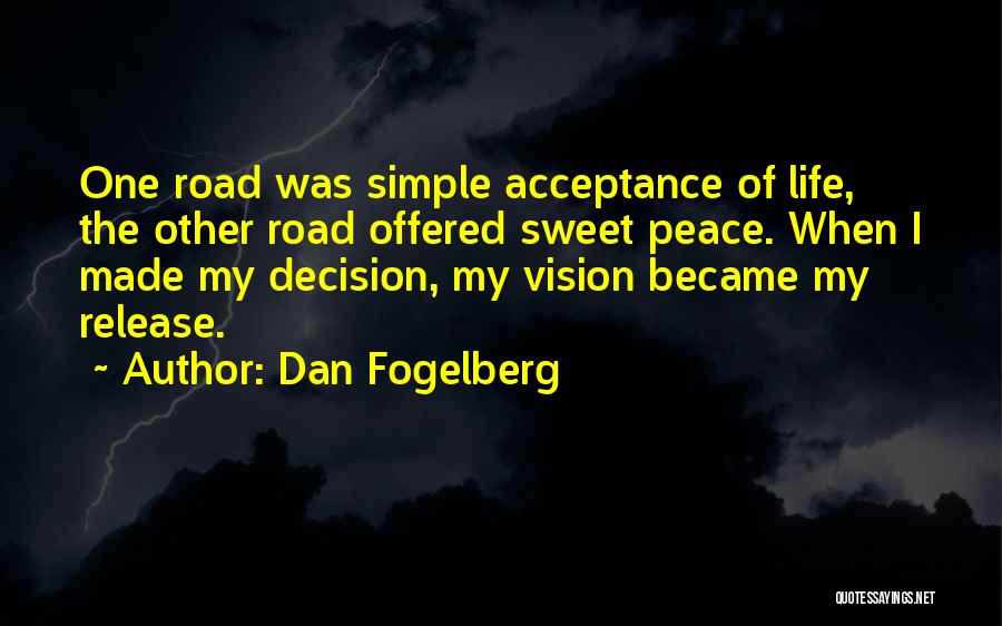 Dan Fogelberg Quotes: One Road Was Simple Acceptance Of Life, The Other Road Offered Sweet Peace. When I Made My Decision, My Vision