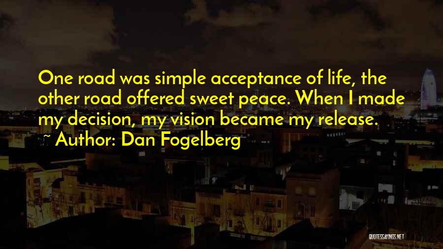 Dan Fogelberg Quotes: One Road Was Simple Acceptance Of Life, The Other Road Offered Sweet Peace. When I Made My Decision, My Vision