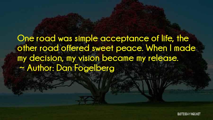 Dan Fogelberg Quotes: One Road Was Simple Acceptance Of Life, The Other Road Offered Sweet Peace. When I Made My Decision, My Vision