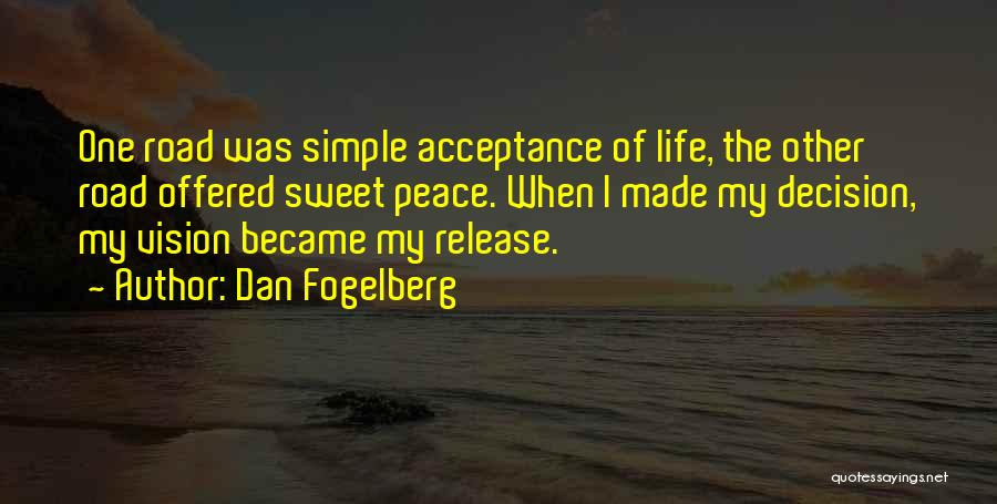 Dan Fogelberg Quotes: One Road Was Simple Acceptance Of Life, The Other Road Offered Sweet Peace. When I Made My Decision, My Vision