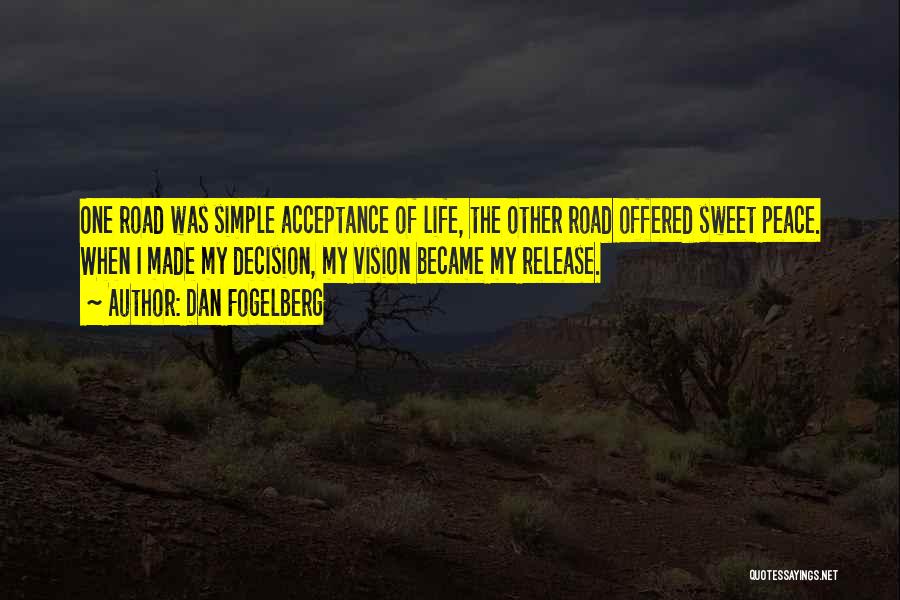 Dan Fogelberg Quotes: One Road Was Simple Acceptance Of Life, The Other Road Offered Sweet Peace. When I Made My Decision, My Vision