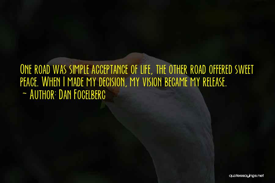 Dan Fogelberg Quotes: One Road Was Simple Acceptance Of Life, The Other Road Offered Sweet Peace. When I Made My Decision, My Vision