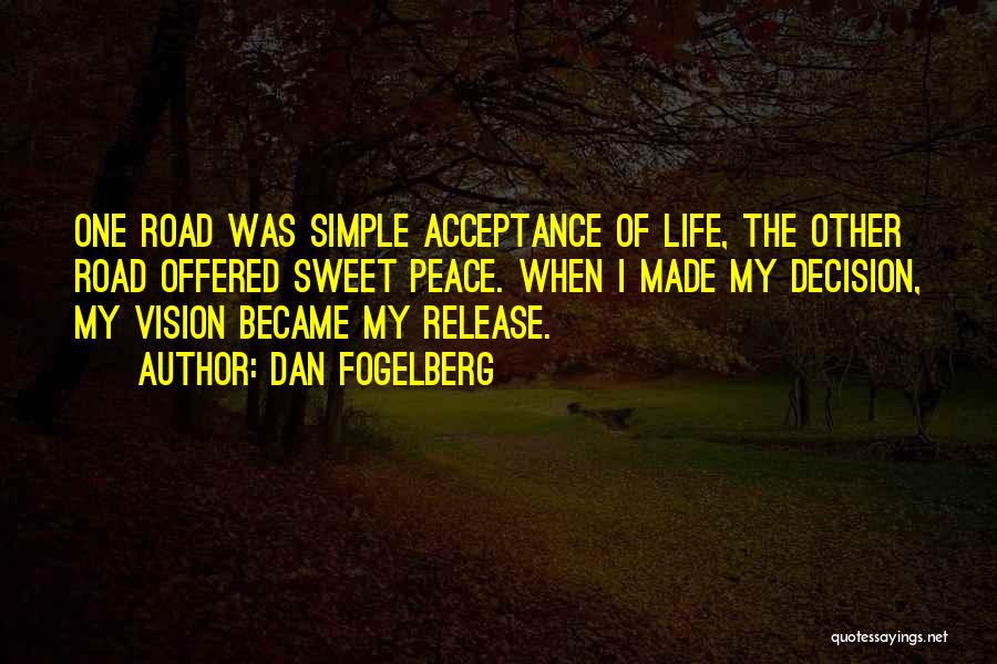 Dan Fogelberg Quotes: One Road Was Simple Acceptance Of Life, The Other Road Offered Sweet Peace. When I Made My Decision, My Vision