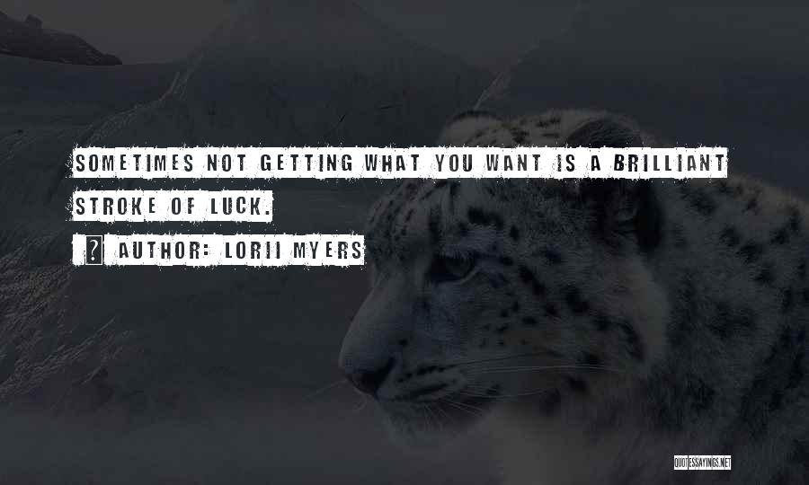 Lorii Myers Quotes: Sometimes Not Getting What You Want Is A Brilliant Stroke Of Luck.