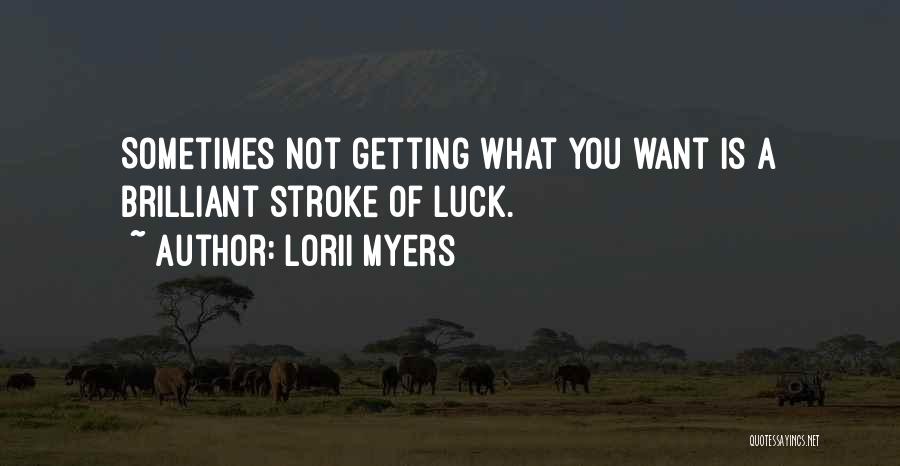 Lorii Myers Quotes: Sometimes Not Getting What You Want Is A Brilliant Stroke Of Luck.