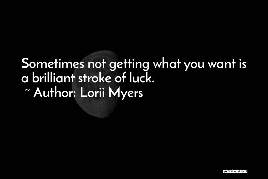 Lorii Myers Quotes: Sometimes Not Getting What You Want Is A Brilliant Stroke Of Luck.