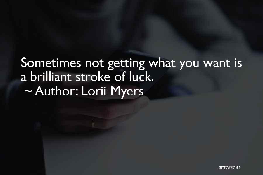 Lorii Myers Quotes: Sometimes Not Getting What You Want Is A Brilliant Stroke Of Luck.