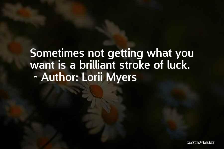Lorii Myers Quotes: Sometimes Not Getting What You Want Is A Brilliant Stroke Of Luck.