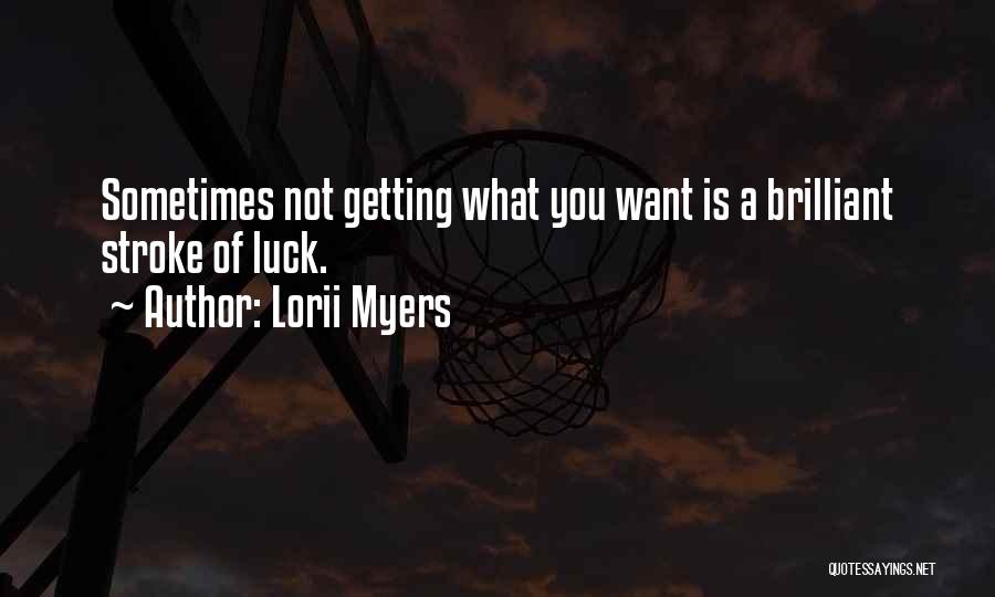 Lorii Myers Quotes: Sometimes Not Getting What You Want Is A Brilliant Stroke Of Luck.