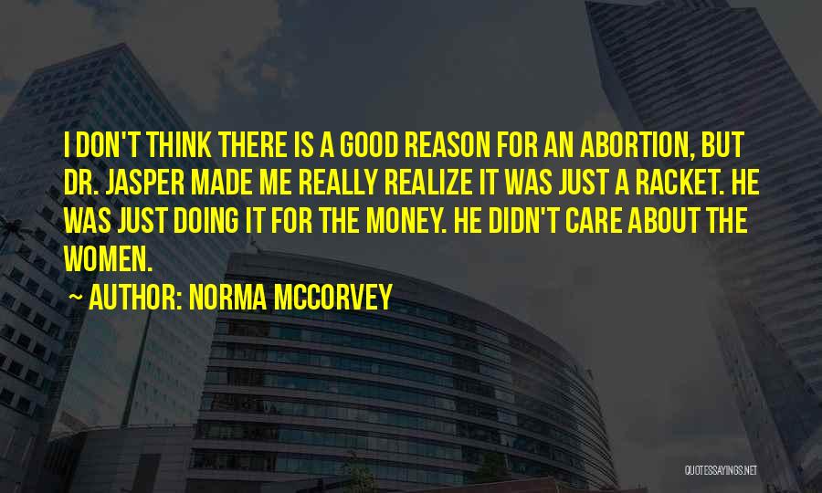 Norma McCorvey Quotes: I Don't Think There Is A Good Reason For An Abortion, But Dr. Jasper Made Me Really Realize It Was