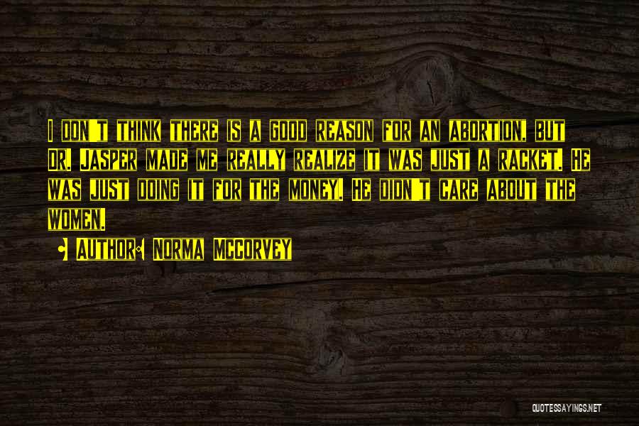Norma McCorvey Quotes: I Don't Think There Is A Good Reason For An Abortion, But Dr. Jasper Made Me Really Realize It Was