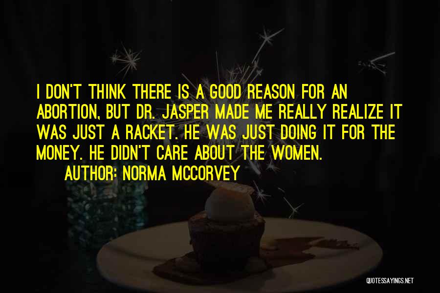 Norma McCorvey Quotes: I Don't Think There Is A Good Reason For An Abortion, But Dr. Jasper Made Me Really Realize It Was