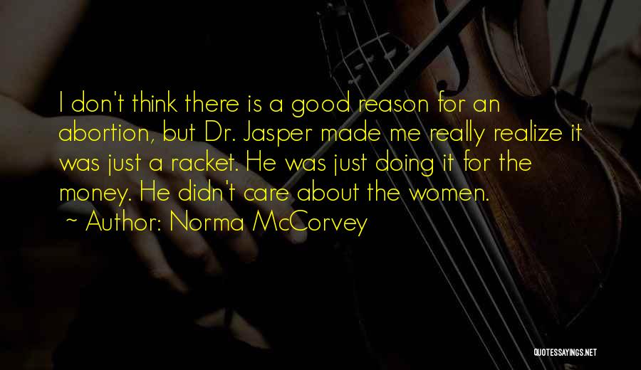 Norma McCorvey Quotes: I Don't Think There Is A Good Reason For An Abortion, But Dr. Jasper Made Me Really Realize It Was