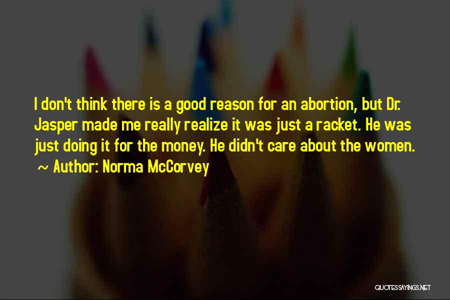 Norma McCorvey Quotes: I Don't Think There Is A Good Reason For An Abortion, But Dr. Jasper Made Me Really Realize It Was