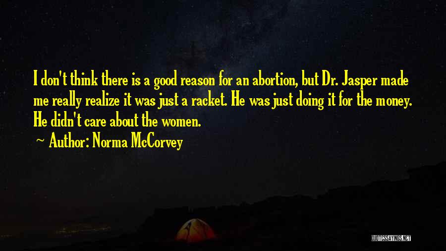 Norma McCorvey Quotes: I Don't Think There Is A Good Reason For An Abortion, But Dr. Jasper Made Me Really Realize It Was