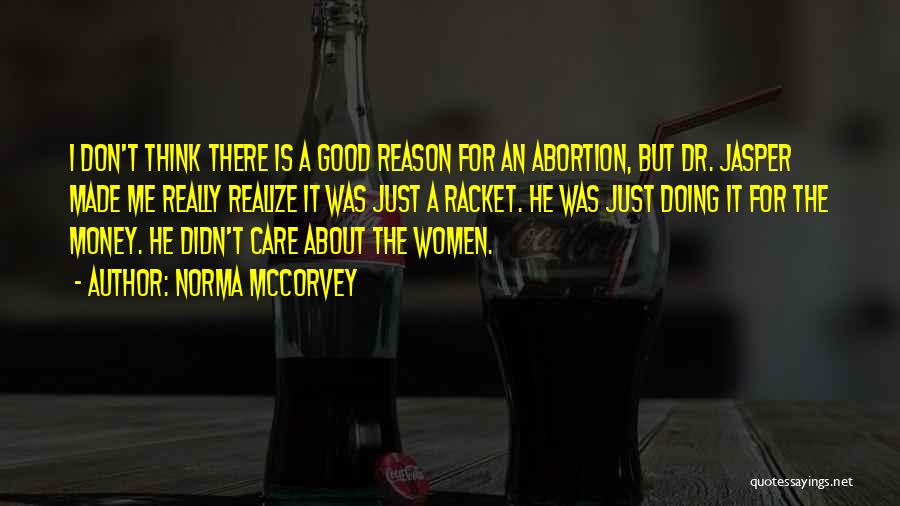 Norma McCorvey Quotes: I Don't Think There Is A Good Reason For An Abortion, But Dr. Jasper Made Me Really Realize It Was