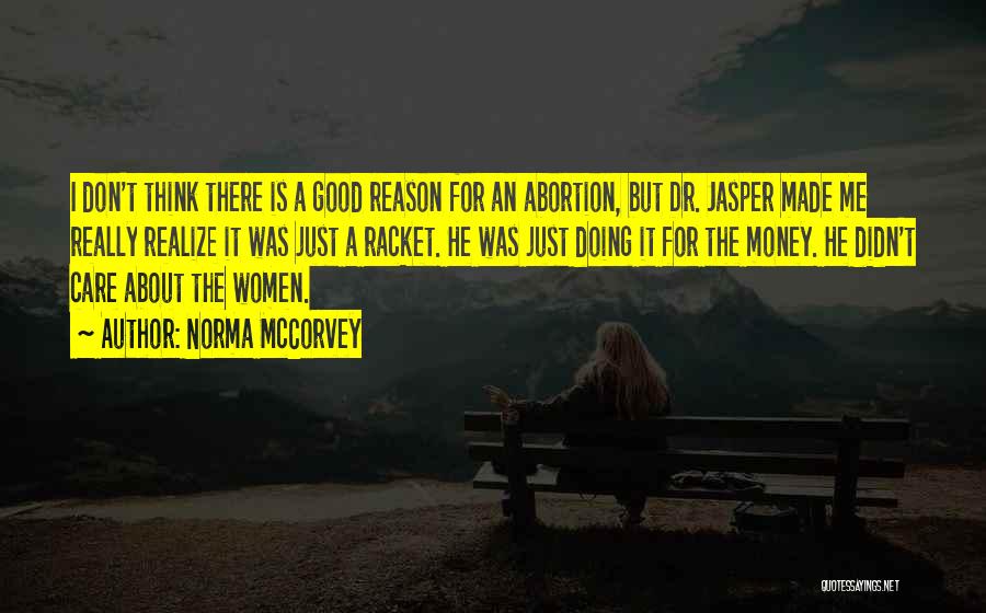 Norma McCorvey Quotes: I Don't Think There Is A Good Reason For An Abortion, But Dr. Jasper Made Me Really Realize It Was