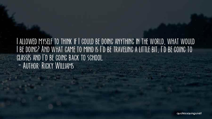 Ricky Williams Quotes: I Allowed Myself To Think If I Could Be Doing Anything In The World, What Would I Be Doing? And