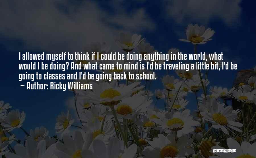 Ricky Williams Quotes: I Allowed Myself To Think If I Could Be Doing Anything In The World, What Would I Be Doing? And