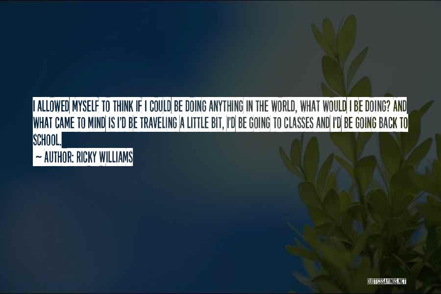 Ricky Williams Quotes: I Allowed Myself To Think If I Could Be Doing Anything In The World, What Would I Be Doing? And