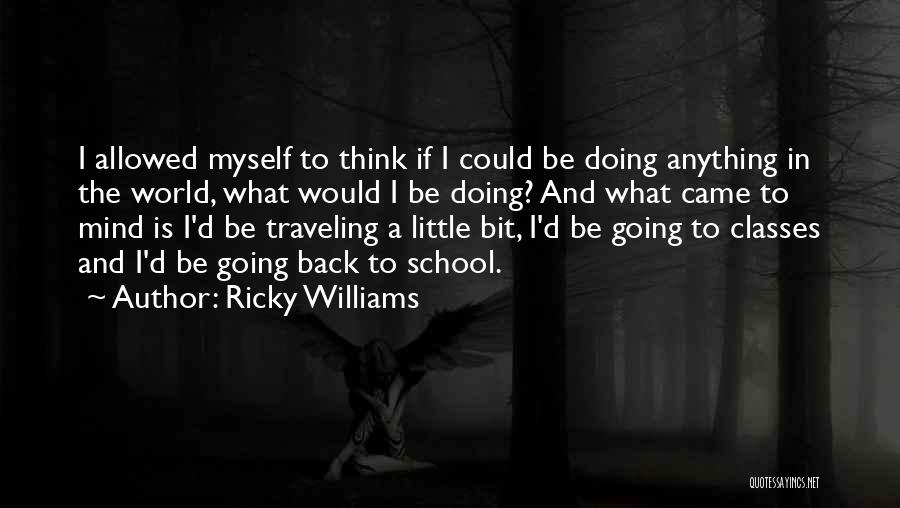 Ricky Williams Quotes: I Allowed Myself To Think If I Could Be Doing Anything In The World, What Would I Be Doing? And