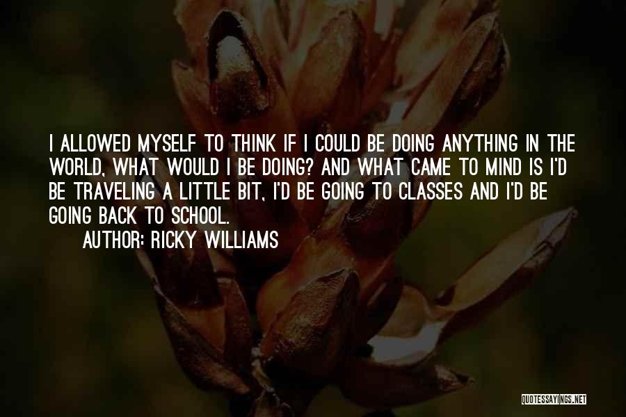 Ricky Williams Quotes: I Allowed Myself To Think If I Could Be Doing Anything In The World, What Would I Be Doing? And