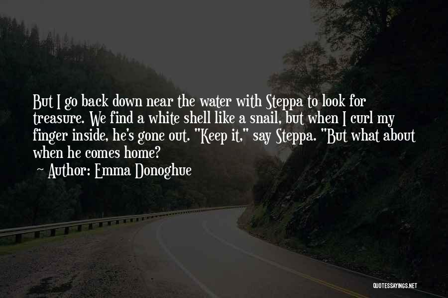 Emma Donoghue Quotes: But I Go Back Down Near The Water With Steppa To Look For Treasure. We Find A White Shell Like