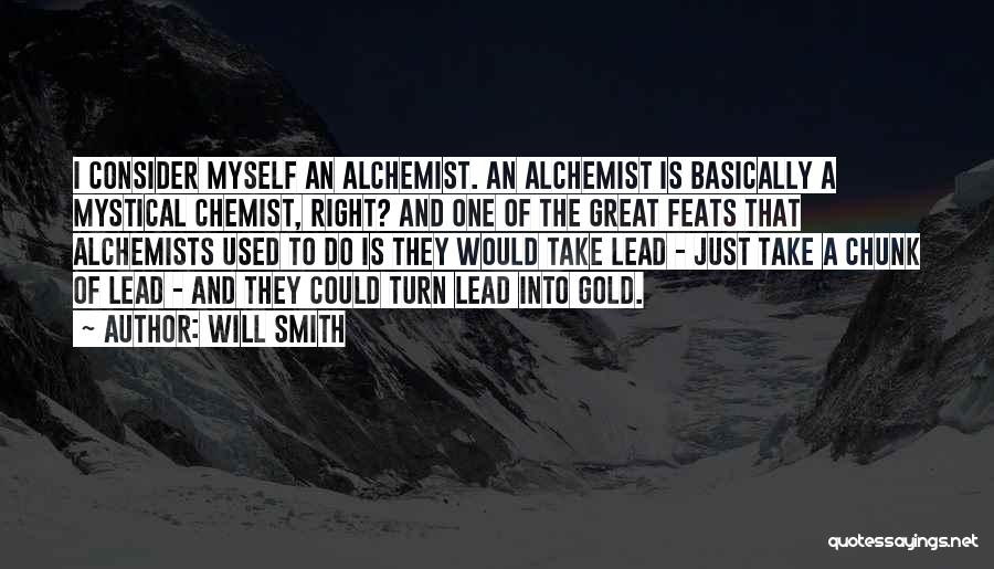 Will Smith Quotes: I Consider Myself An Alchemist. An Alchemist Is Basically A Mystical Chemist, Right? And One Of The Great Feats That