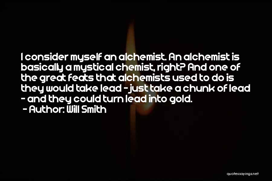 Will Smith Quotes: I Consider Myself An Alchemist. An Alchemist Is Basically A Mystical Chemist, Right? And One Of The Great Feats That