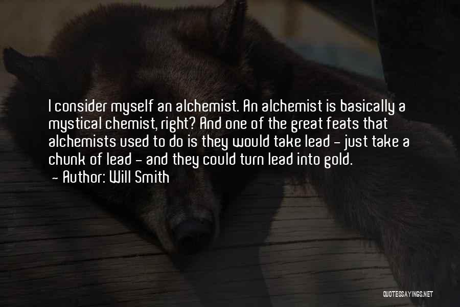 Will Smith Quotes: I Consider Myself An Alchemist. An Alchemist Is Basically A Mystical Chemist, Right? And One Of The Great Feats That